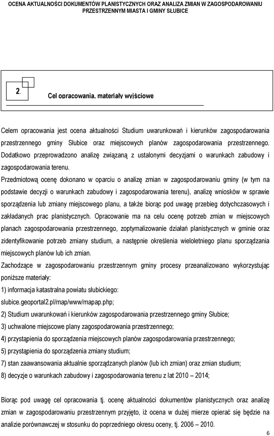 Przedmiotową ocenę dokonano w oparciu o analizę zmian w zagospodarowaniu gminy (w tym na podstawie decyzji o warunkach zabudowy i zagospodarowania terenu), analizę wniosków w sprawie sporządzenia lub