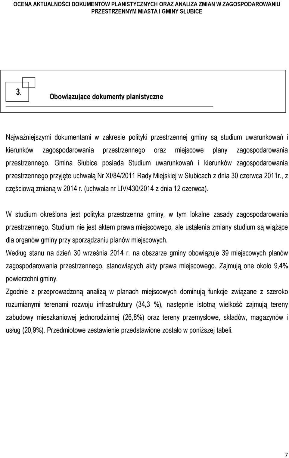 Gmina Słubice posiada Studium uwarunkowań i kierunków zagospodarowania przestrzennego przyjęte uchwałą Nr XI/84/2011 Rady Miejskiej w Słubicach z dnia 30 czerwca 2011r., z częściową zmianą w 2014 r.