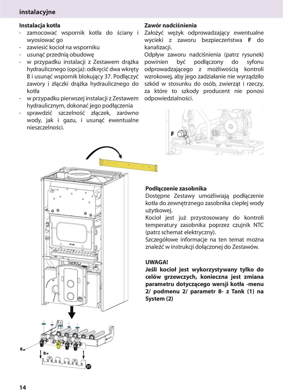 Podłączyć zawory i złączki drążka hydraulicznego do kotła - w przypadku pierwszej instalacji z Zestawem hydraulicznym, dokonać jego podłączenia - sprawdzić szczelność złączek, zarówno wody, jak i