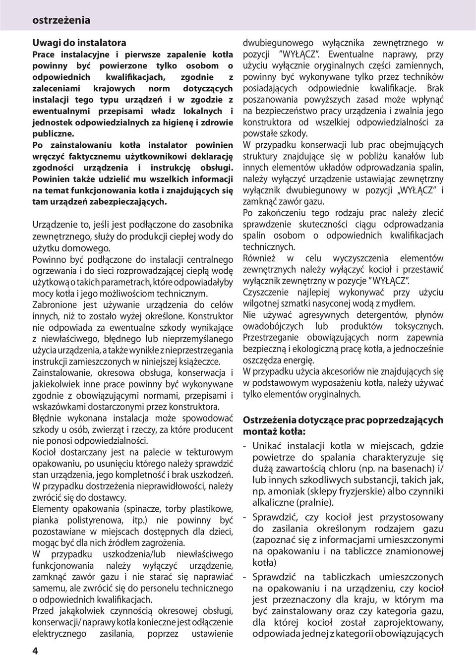 Po zainstalowaniu kotła instalator powinien wręczyć faktycznemu użytkownikowi deklarację zgodności urządzenia i instrukcję obsługi.
