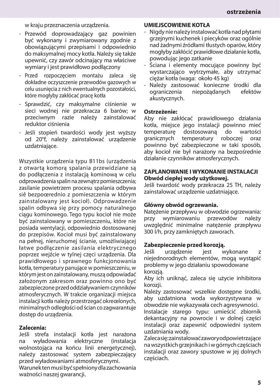 nich ewentualnych pozostałości, które mogłyby zakłócać pracę kotła - Sprawdzić, czy maksymalne ciśnienie w sieci wodnej nie przekracza 6 barów; w przeciwnym razie należy zainstalować reduktor