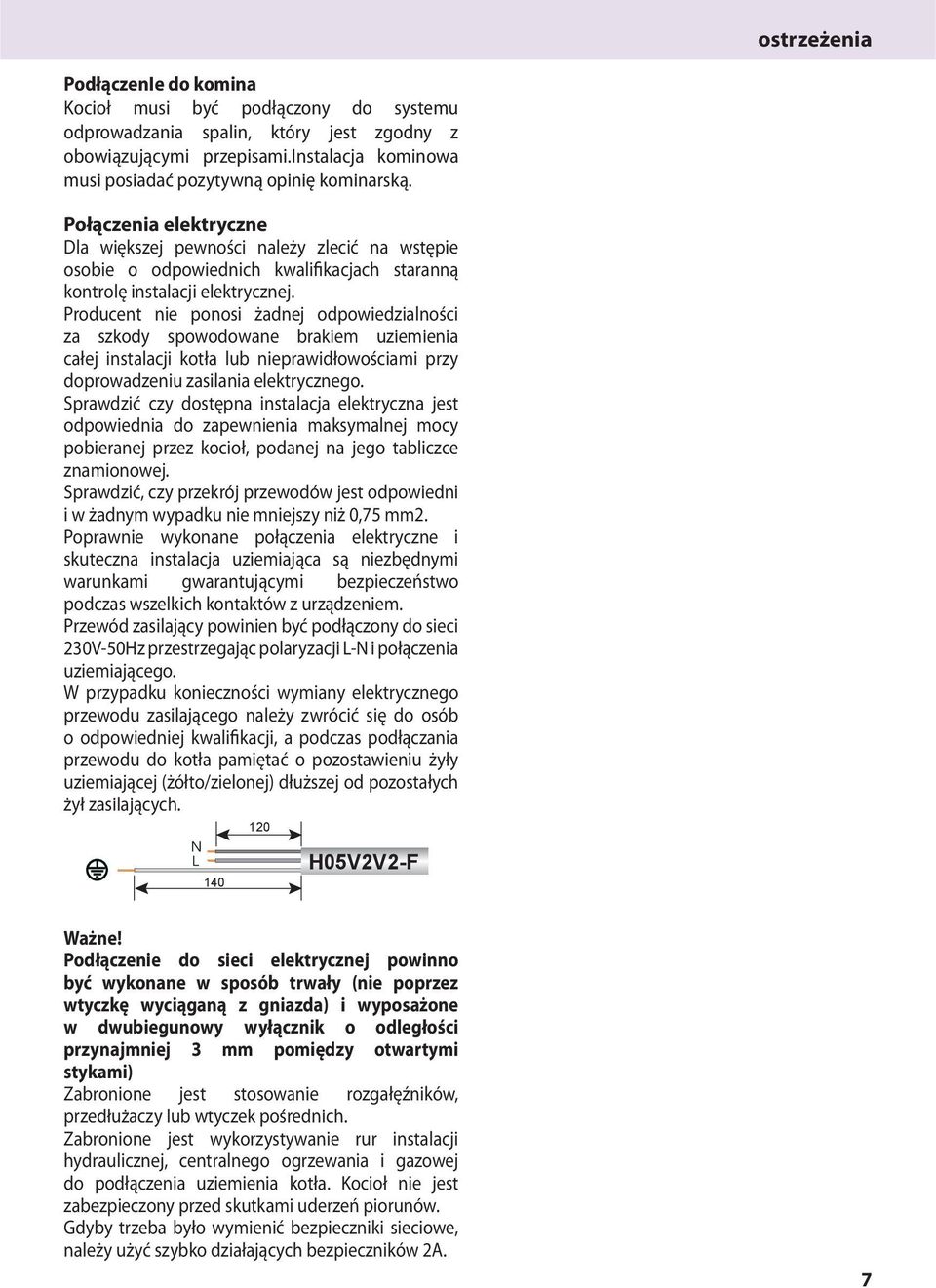 Połączenia elektryczne Dla większej pewności należy zlecić na wstępie osobie o odpowiednich kwalifikacjach staranną kontrolę instalacji elektrycznej.