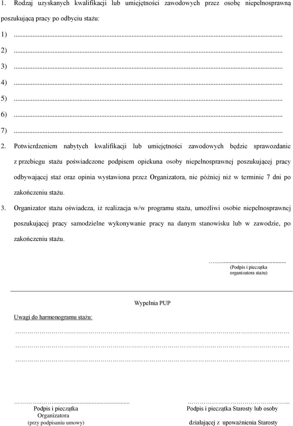 Potwierdzeniem nabytych kwalifikacji lub umiejętności zawodowych będzie sprawozdanie z przebiegu stażu poświadczone podpisem opiekuna osoby niepełnosprawnej poszukującej pracy odbywającej staż oraz