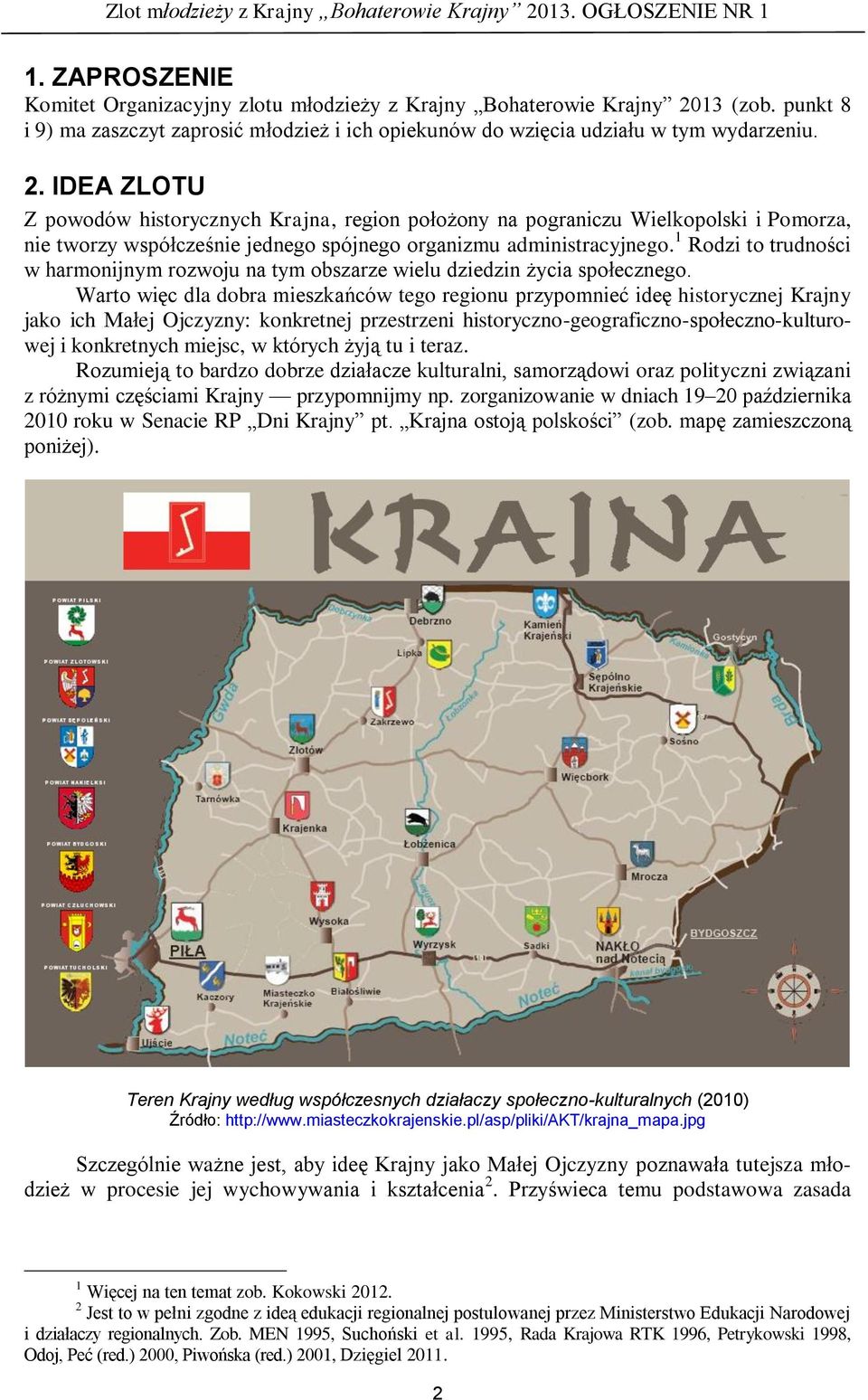 IDEA ZLOTU Z powodów historycznych Krajna, region położony na pograniczu Wielkopolski i Pomorza, nie tworzy współcześnie jednego spójnego organizmu administracyjnego.