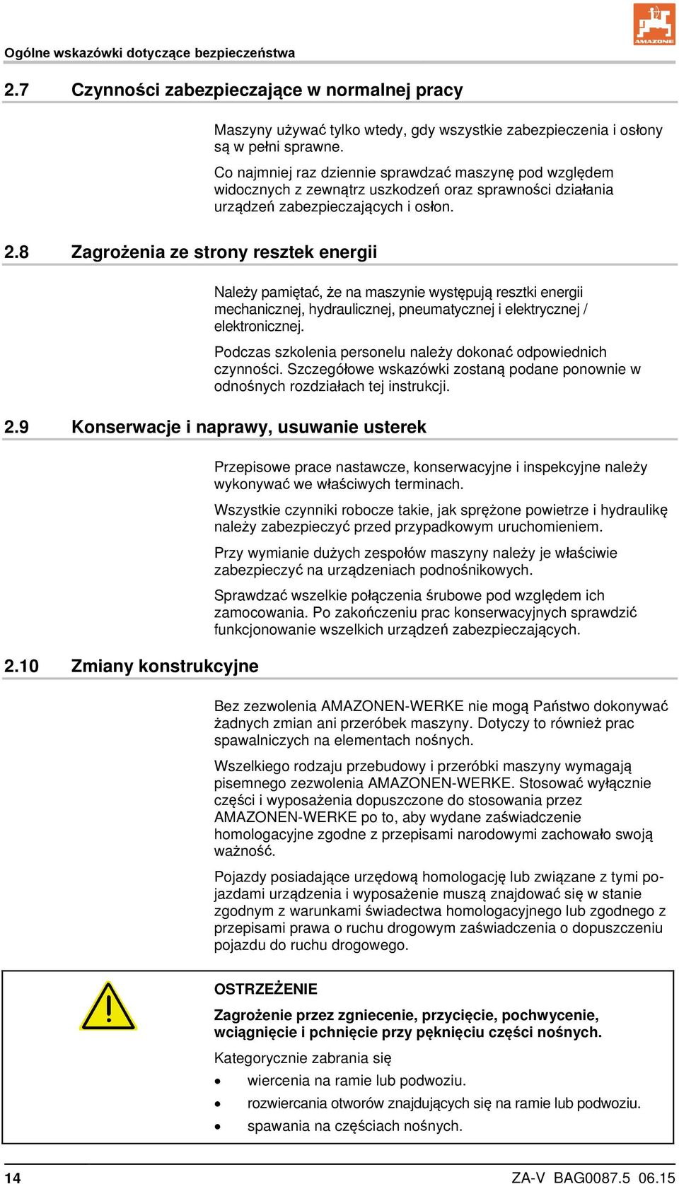 8 Zagrożenia ze strony resztek energii Należy pamiętać, że na maszynie występują resztki energii mechanicznej, hydraulicznej, pneumatycznej i elektrycznej / elektronicznej.