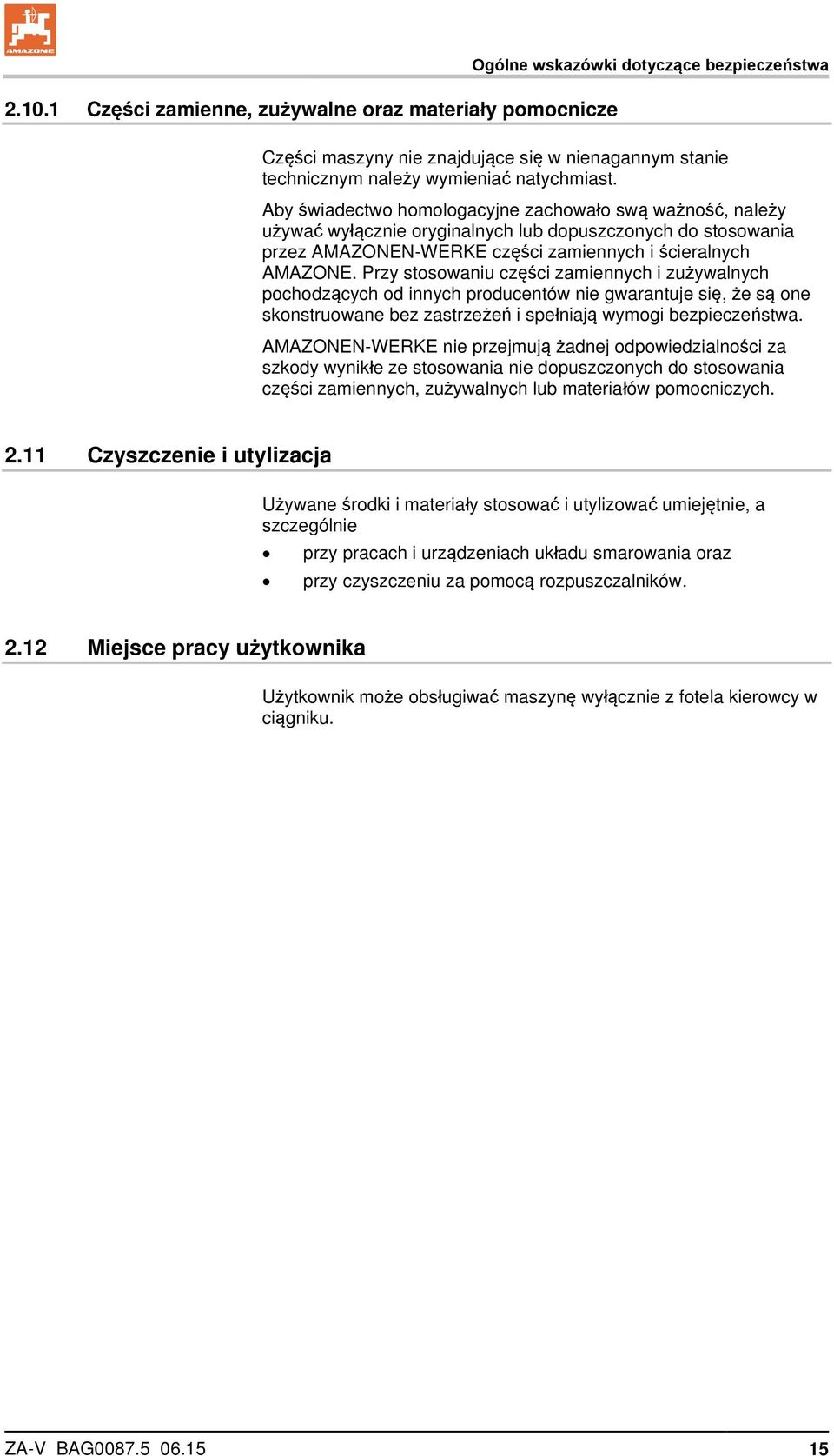 Przy stosowaniu części zamiennych i zużywalnych pochodzących od innych producentów nie gwarantuje się, że są one skonstruowane bez zastrzeżeń i spełniają wymogi bezpieczeństwa.