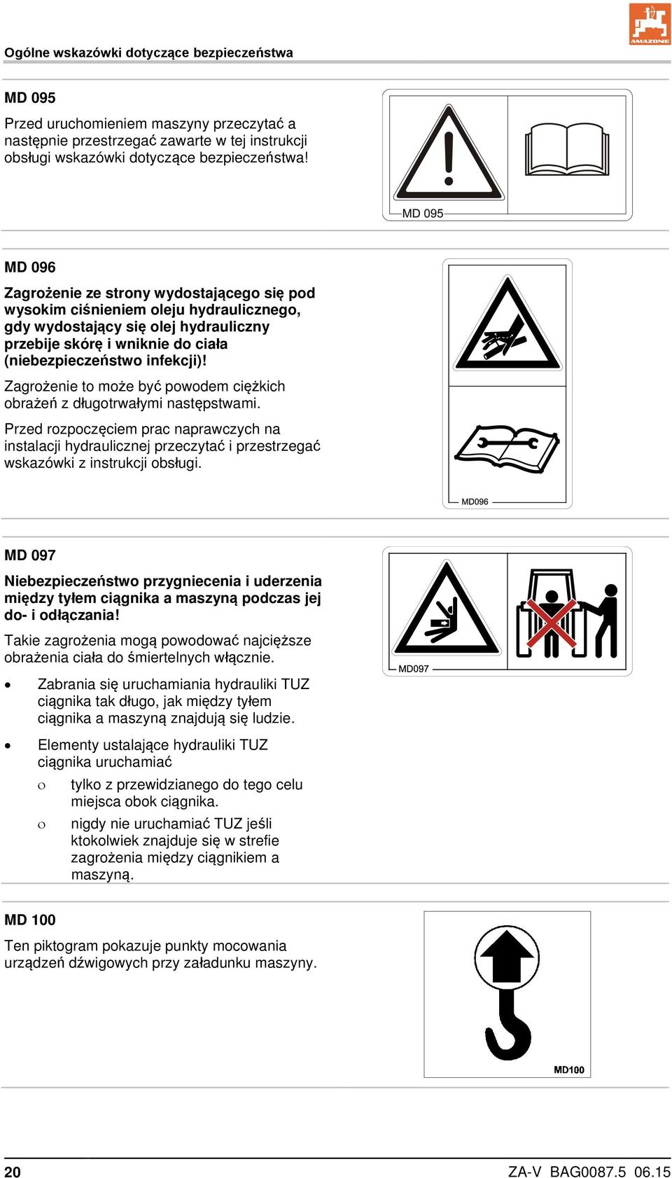 Zagrożenie to może być powodem ciężkich obrażeń z długotrwałymi następstwami. Przed rozpoczęciem prac naprawczych na instalacji hydraulicznej przeczytać i przestrzegać wskazówki z instrukcji obsługi.
