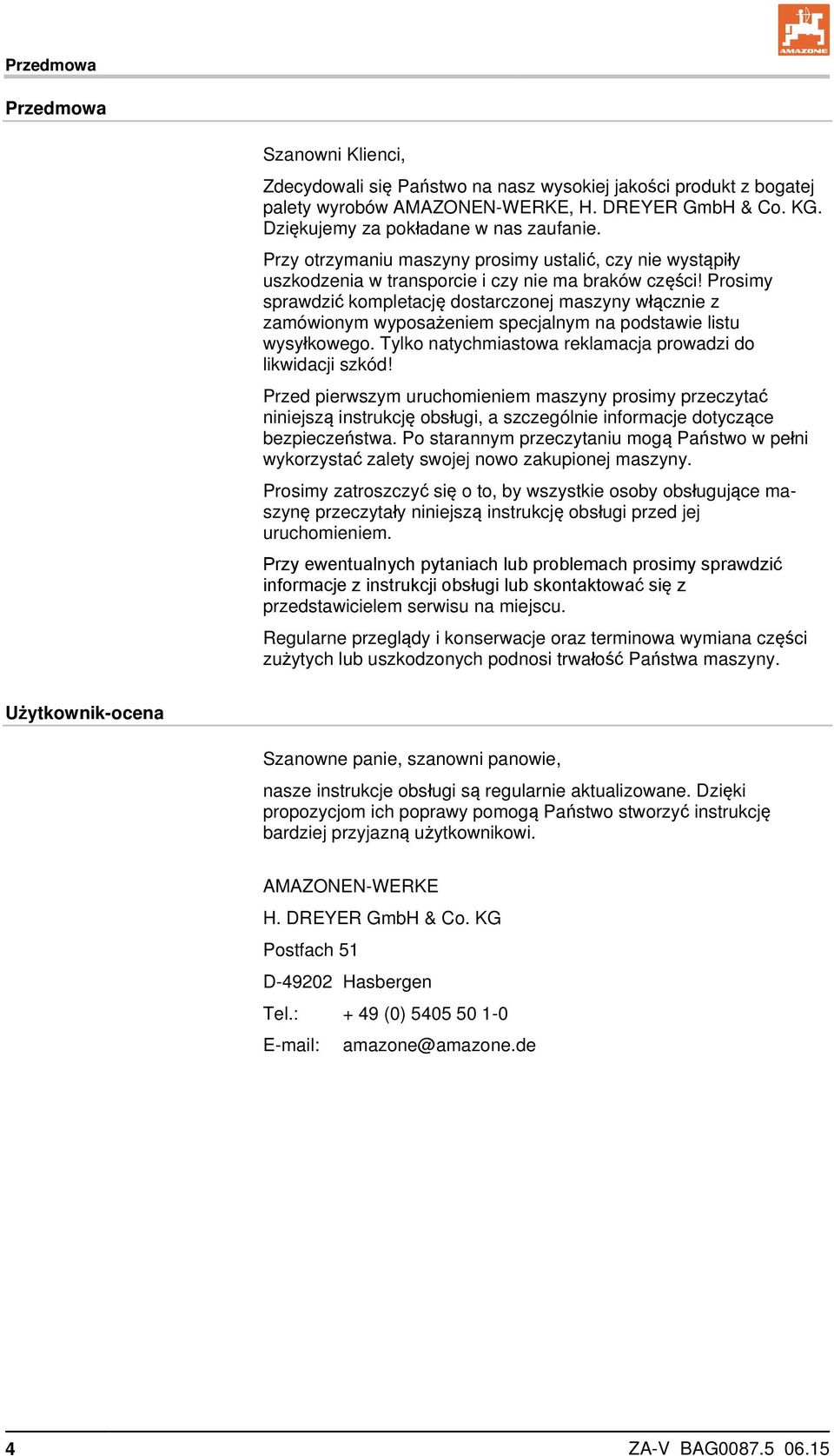 Prosimy sprawdzić kompletację dostarczonej maszyny włącznie z zamówionym wyposażeniem specjalnym na podstawie listu wysyłkowego. Tylko natychmiastowa reklamacja prowadzi do likwidacji szkód!