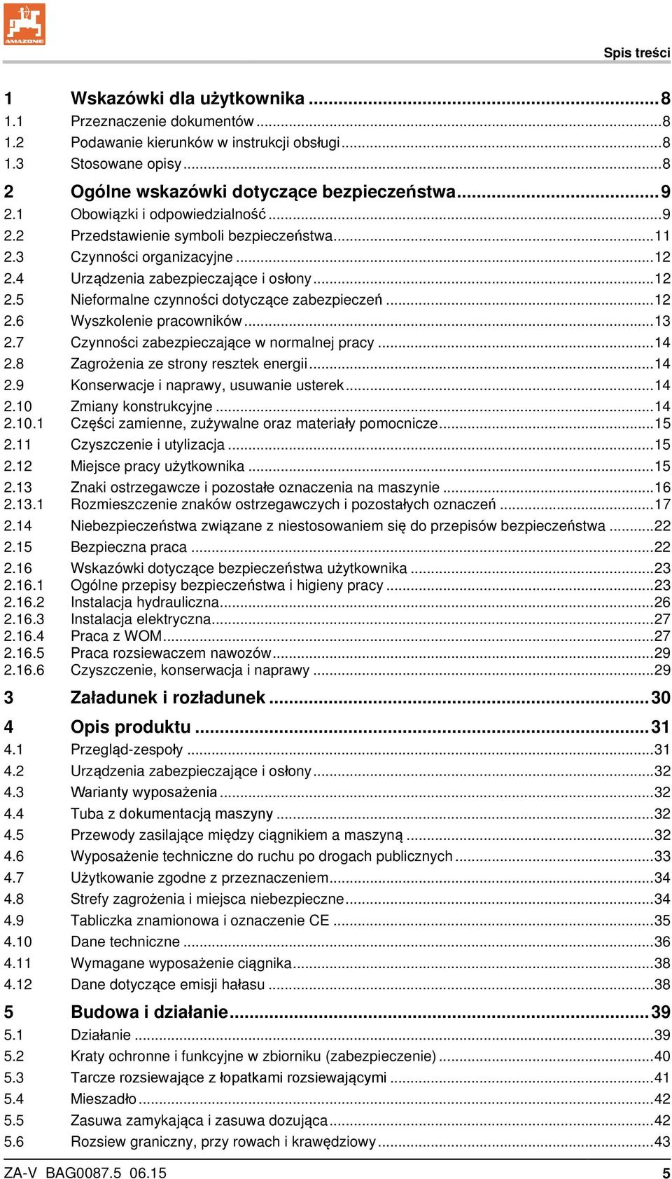 .. 12 2.6 Wyszkolenie pracowników... 13 2.7 Czynności zabezpieczające w normalnej pracy... 14 2.8 Zagrożenia ze strony resztek energii... 14 2.9 Konserwacje i naprawy, usuwanie usterek... 14 2.10 Zmiany konstrukcyjne.
