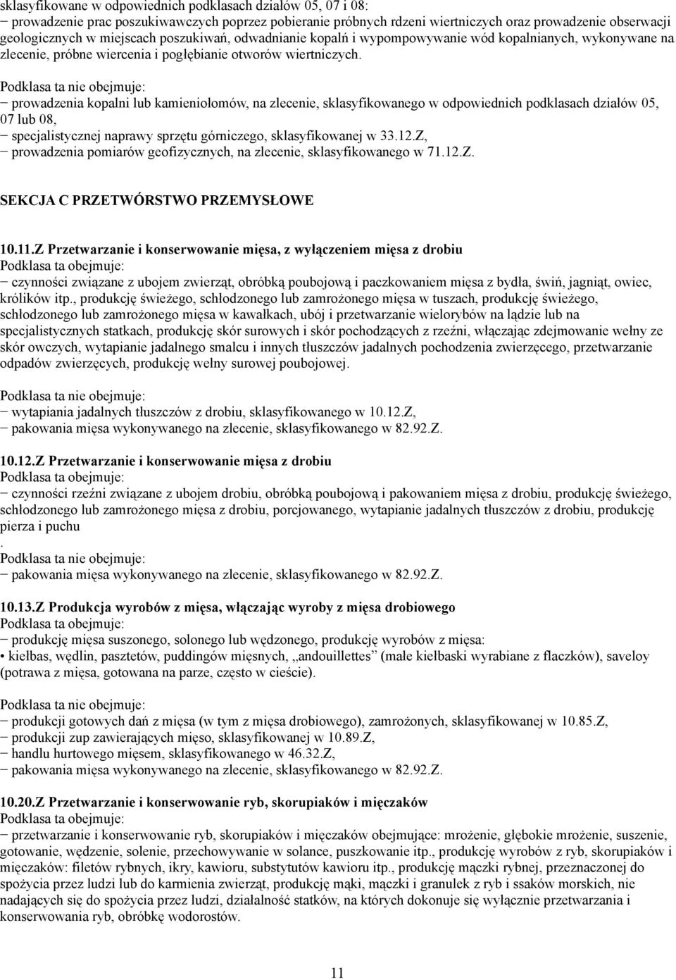 prowadzenia kopalni lub kamieniołomów, na zlecenie, sklasyfikowanego w odpowiednich podklasach działów 05, 07 lub 08, specjalistycznej naprawy sprzętu górniczego, sklasyfikowanej w 33.12.