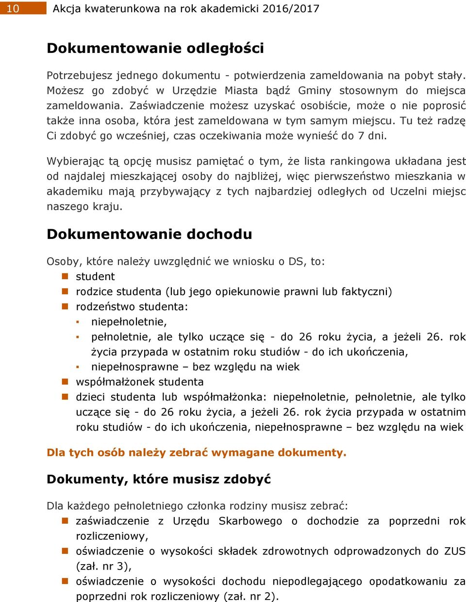 Zaświadczenie możesz uzyskać osobiście, może o nie poprosić także inna osoba, która jest zameldowana w tym samym miejscu. Tu też radzę Ci zdobyć go wcześniej, czas oczekiwania może wynieść do 7 dni.
