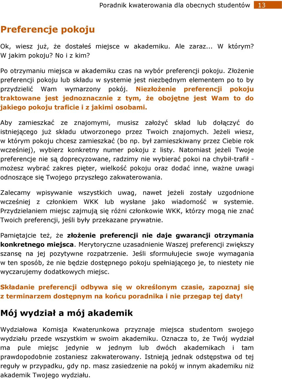 Niezłożenie preferencji pokoju traktowane jest jednoznacznie z tym, że obojętne jest Wam to do jakiego pokoju traficie i z jakimi osobami.