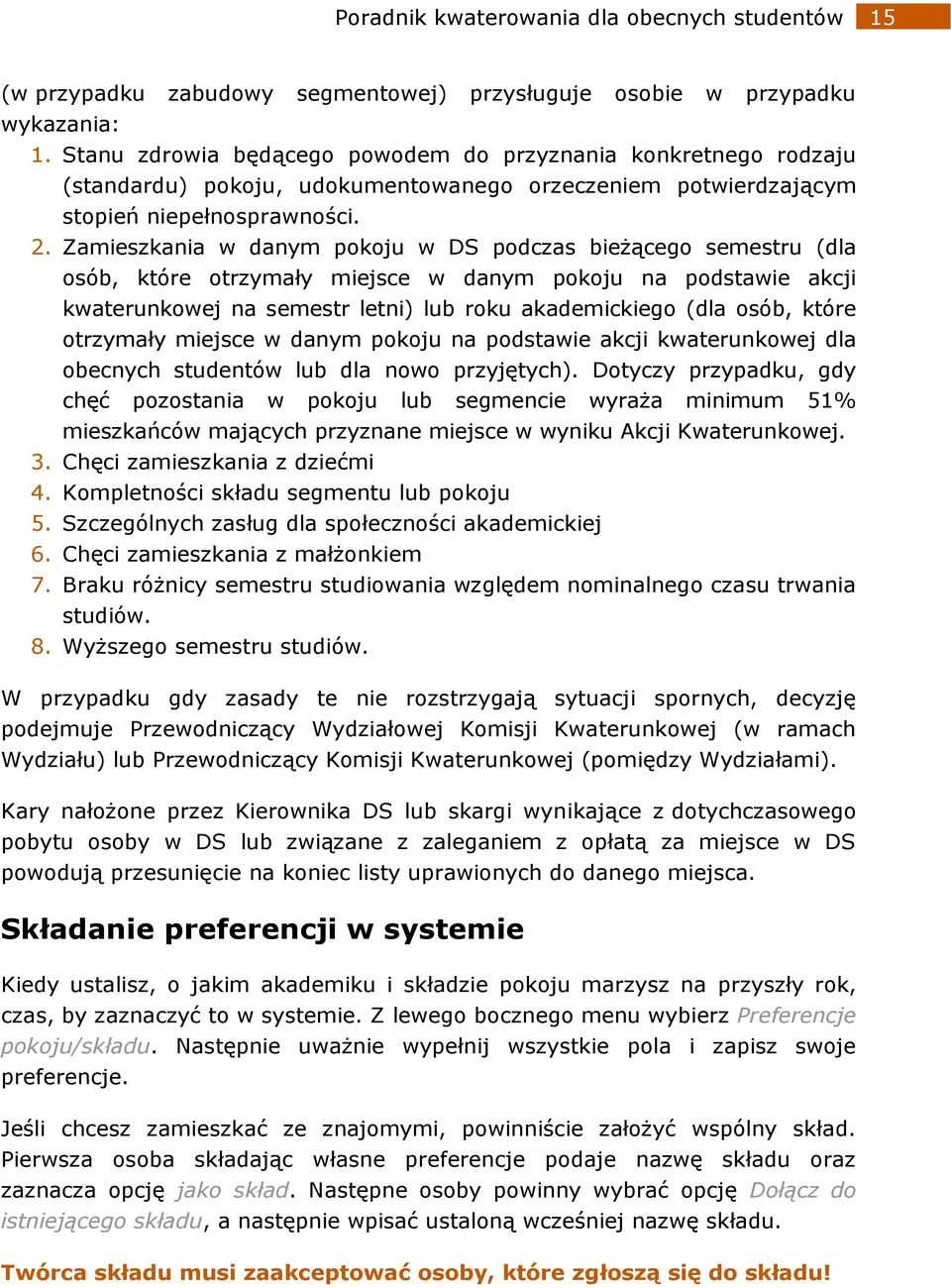 Zamieszkania w danym pokoju w DS podczas bieżącego semestru (dla osób, które otrzymały miejsce w danym pokoju na podstawie akcji kwaterunkowej na semestr letni) lub roku akademickiego (dla osób,
