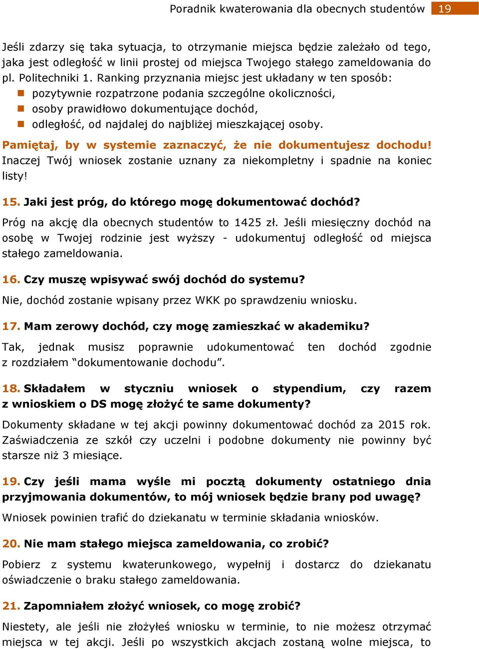Ranking przyznania miejsc jest układany w ten sposób: pozytywnie rozpatrzone podania szczególne okoliczności, osoby prawidłowo dokumentujące dochód, odległość, od najdalej do najbliżej mieszkającej