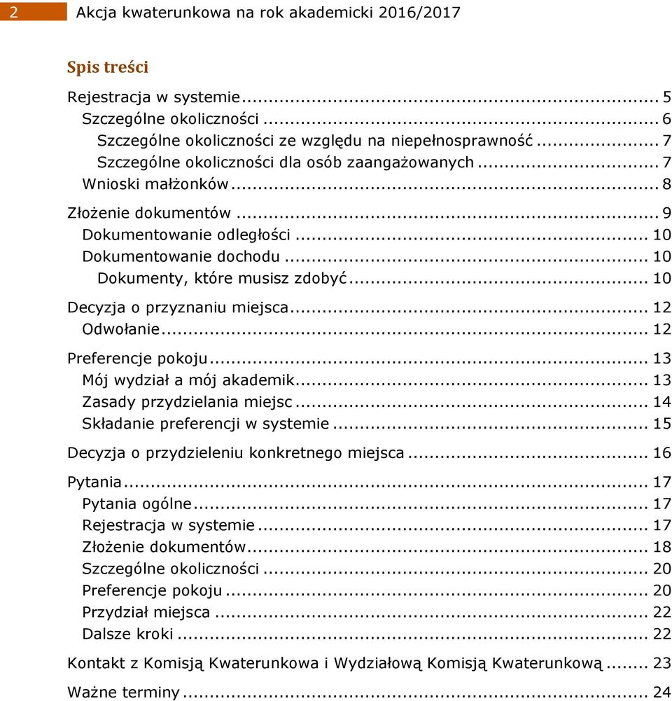 .. 10 Decyzja o przyznaniu miejsca... 12 Odwołanie... 12 Preferencje pokoju... 13 Mój wydział a mój akademik... 13 Zasady przydzielania miejsc... 14 Składanie preferencji w systemie.