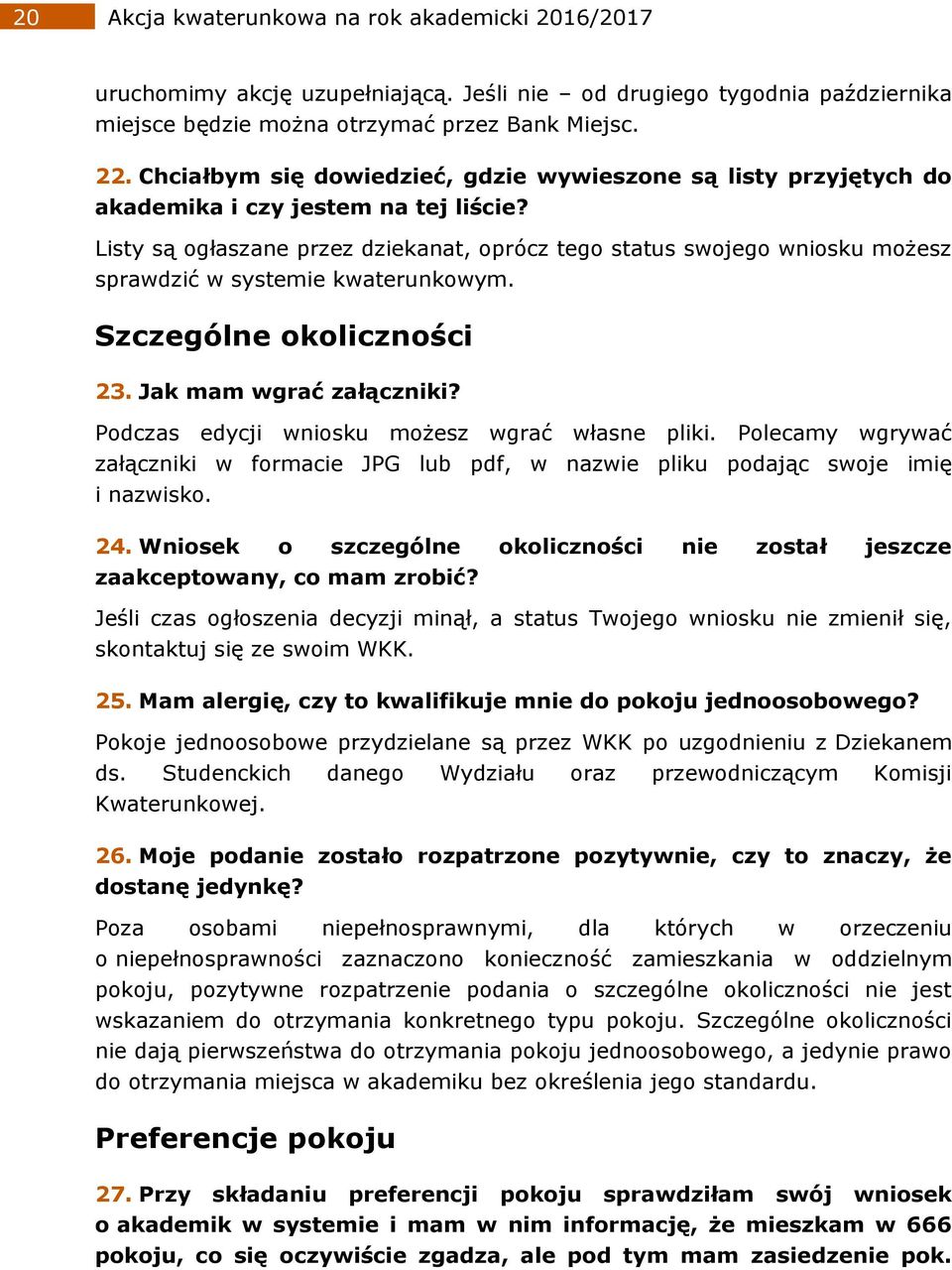 Listy są ogłaszane przez dziekanat, oprócz tego status swojego wniosku możesz sprawdzić w systemie kwaterunkowym. Szczególne okoliczności 23. Jak mam wgrać załączniki?