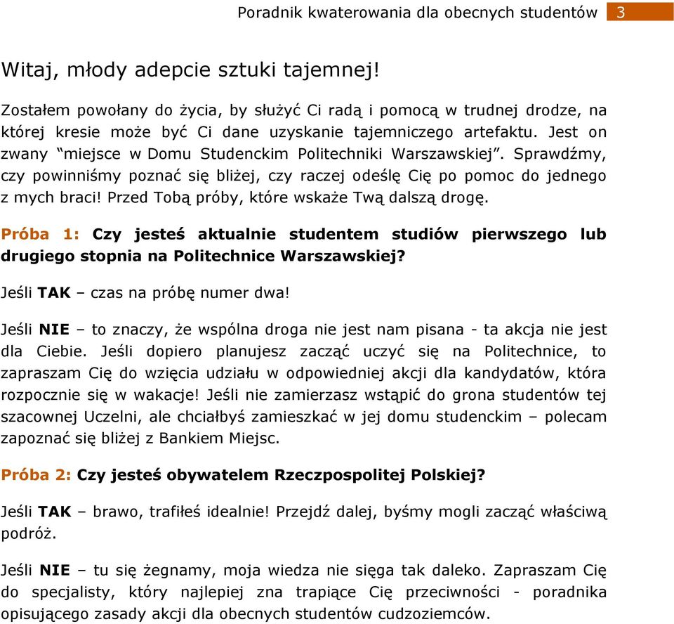 Jest on zwany miejsce w Domu Studenckim Politechniki Warszawskiej. Sprawdźmy, czy powinniśmy poznać się bliżej, czy raczej odeślę Cię po pomoc do jednego z mych braci!