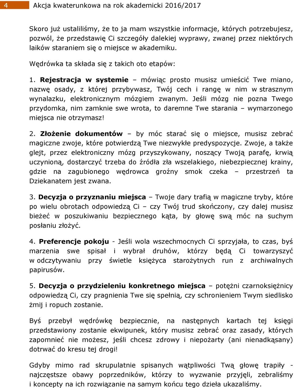 Rejestracja w systemie mówiąc prosto musisz umieścić Twe miano, nazwę osady, z której przybywasz, Twój cech i rangę w nim w strasznym wynalazku, elektronicznym mózgiem zwanym.