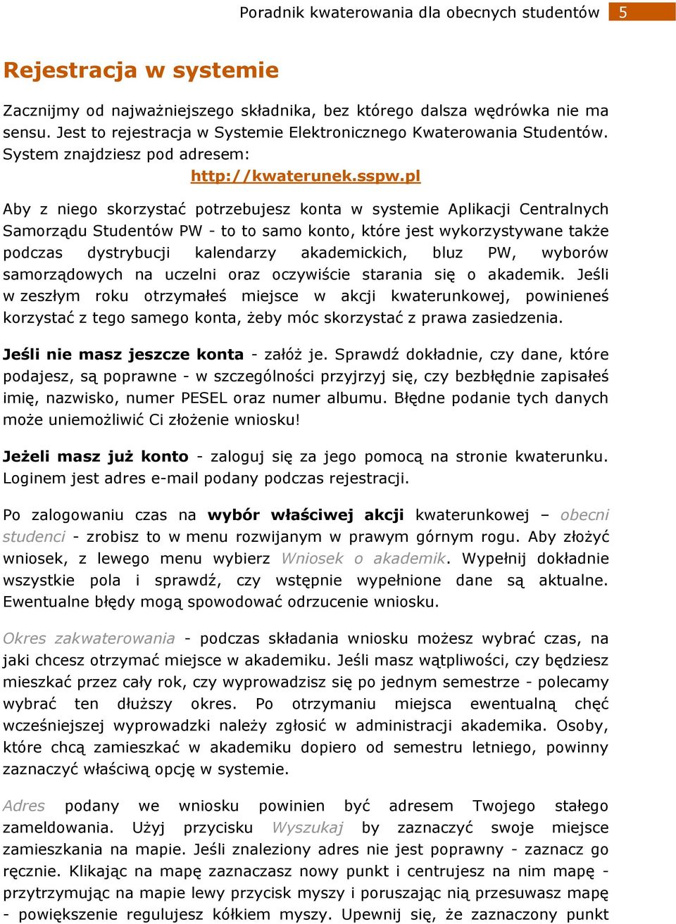 pl Aby z niego skorzystać potrzebujesz konta w systemie Aplikacji Centralnych Samorządu Studentów PW - to to samo konto, które jest wykorzystywane także podczas dystrybucji kalendarzy akademickich,