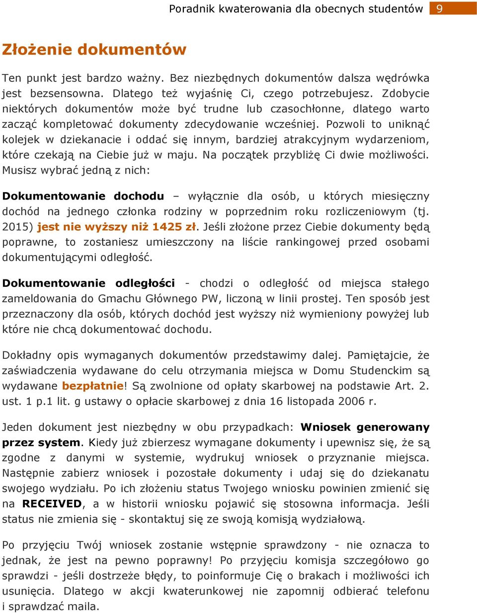 Pozwoli to uniknąć kolejek w dziekanacie i oddać się innym, bardziej atrakcyjnym wydarzeniom, które czekają na Ciebie już w maju. Na początek przybliżę Ci dwie możliwości.