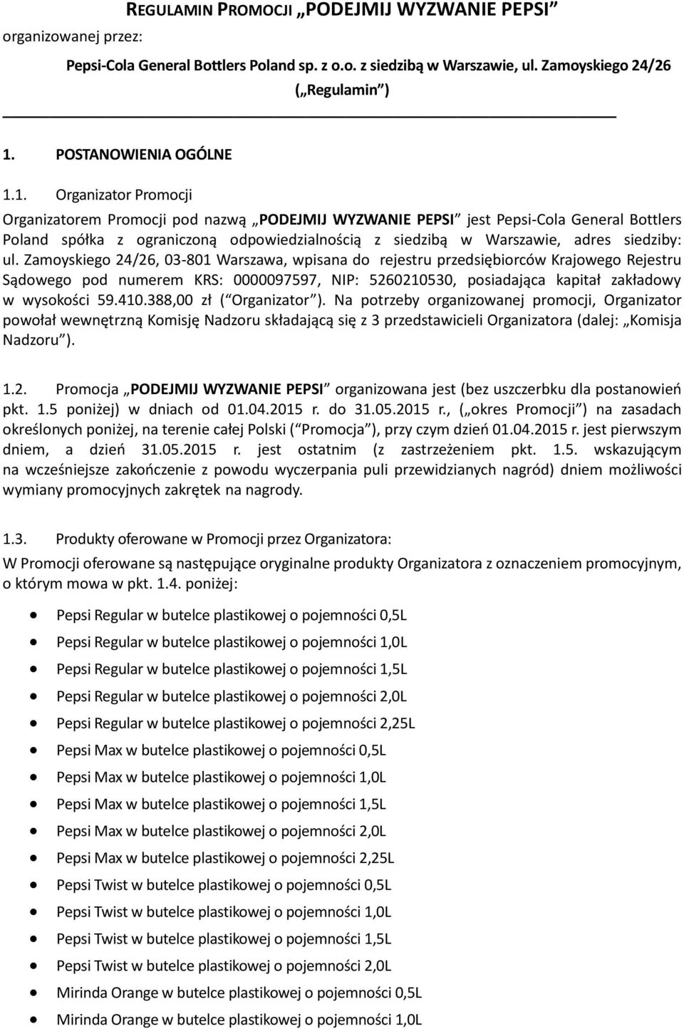 1. Organizator Promocji Organizatorem Promocji pod nazwą PODEJMIJ WYZWANIE PEPSI jest Pepsi-Cola General Bottlers Poland spółka z ograniczoną odpowiedzialnością z siedzibą w Warszawie, adres