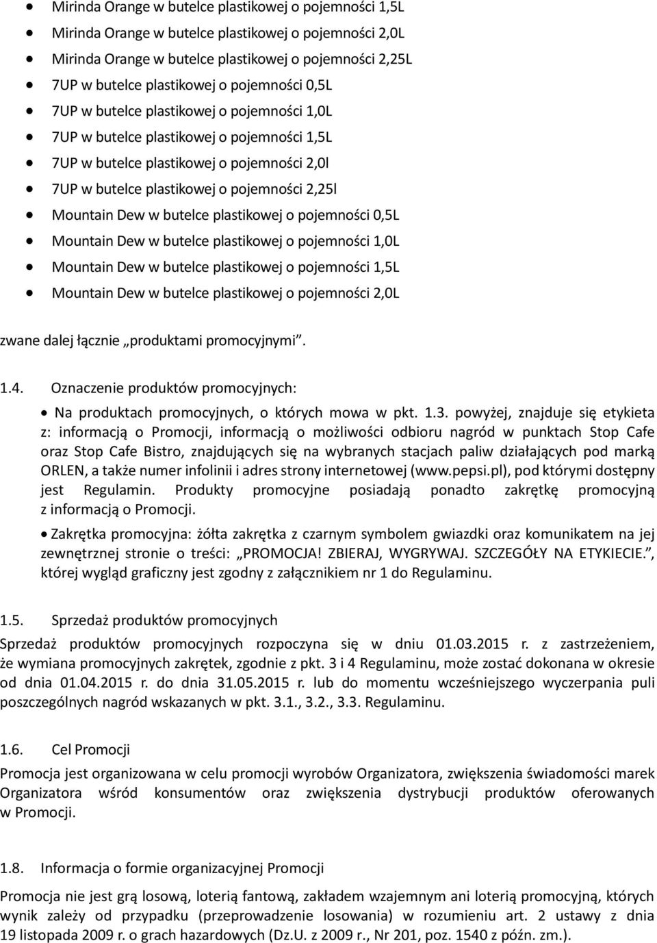 Mountain Dew w butelce plastikowej o pojemności 0,5L Mountain Dew w butelce plastikowej o pojemności 1,0L Mountain Dew w butelce plastikowej o pojemności 1,5L Mountain Dew w butelce plastikowej o