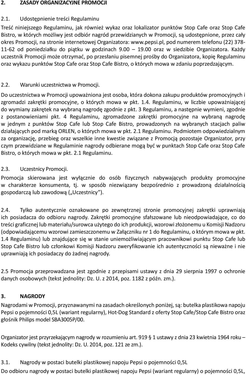 Promocji, są udostępnione, przez cały okres Promocji, na stronie internetowej Organizatora: www.pepsi.pl, pod numerem telefonu (22) 378-11-62 od poniedziałku do piątku w godzinach 9.00 19.
