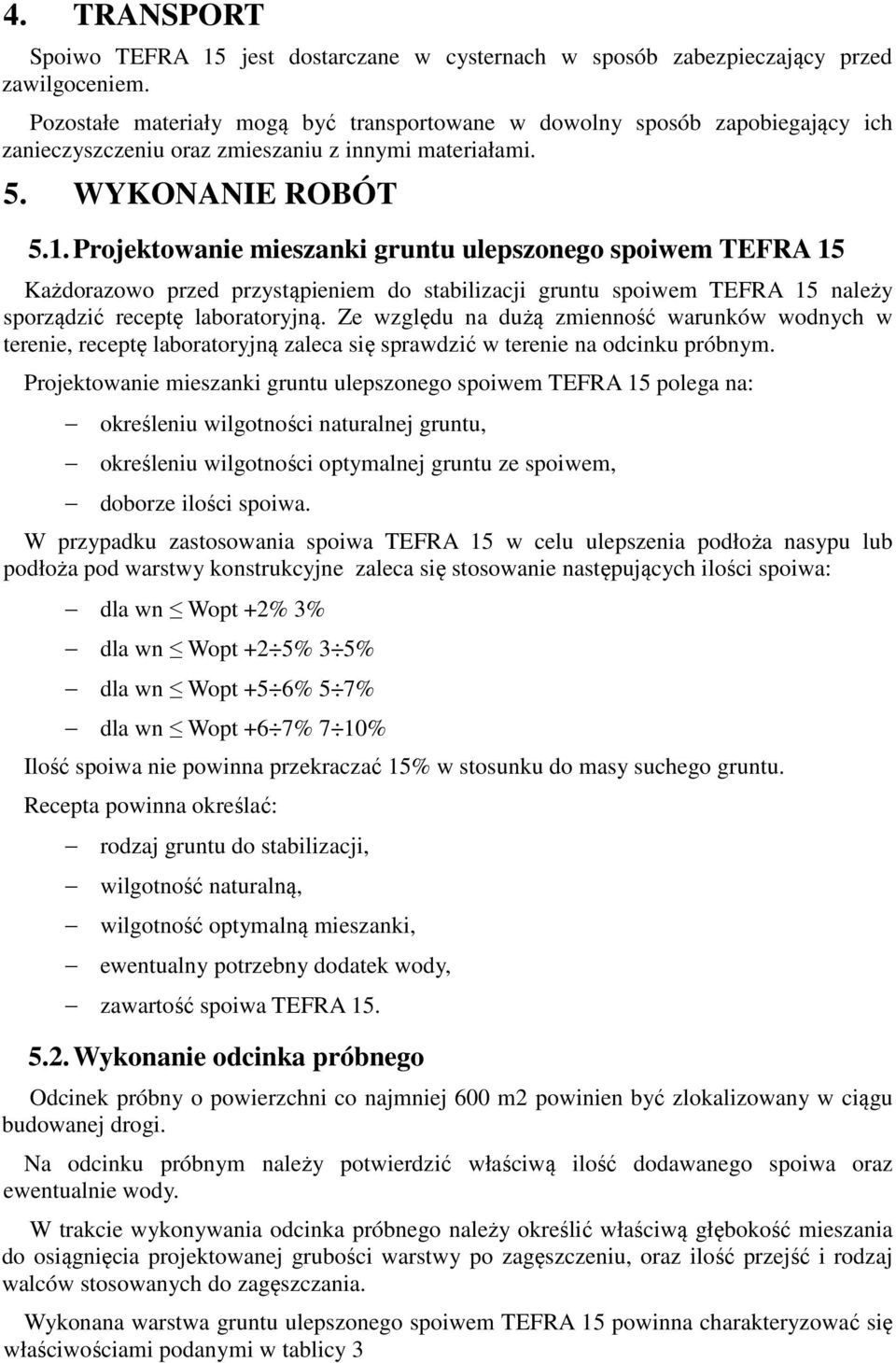Projektowanie mieszanki gruntu ulepszonego spoiwem TEFRA 15 Każdorazowo przed przystąpieniem do stabilizacji gruntu spoiwem TEFRA 15 należy sporządzić receptę laboratoryjną.