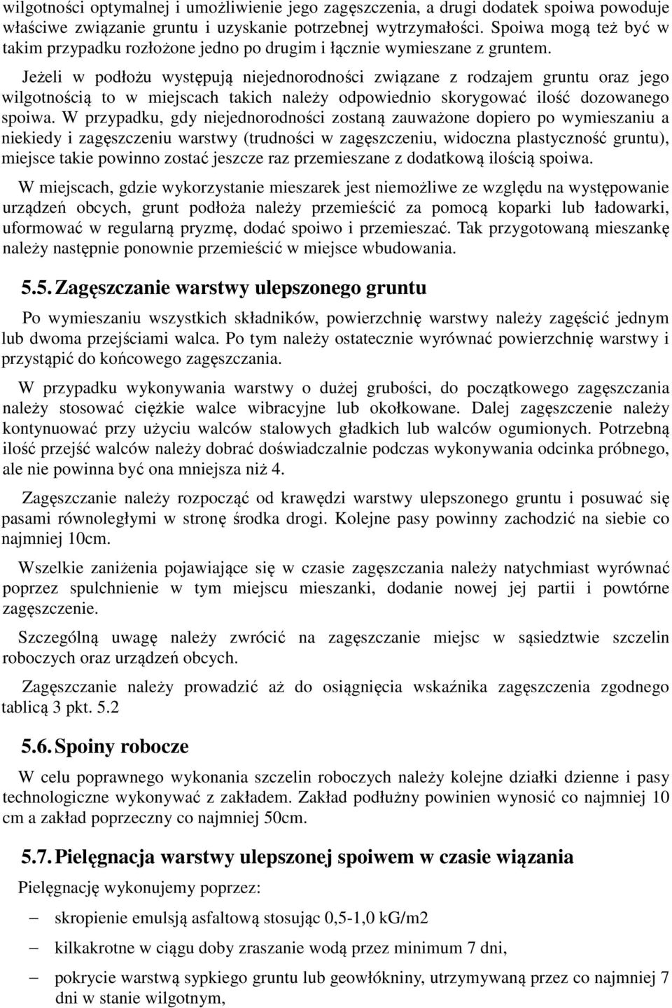 Jeżeli w podłożu występują niejednorodności związane z rodzajem gruntu oraz jego wilgotnością to w miejscach takich należy odpowiednio skorygować ilość dozowanego spoiwa.