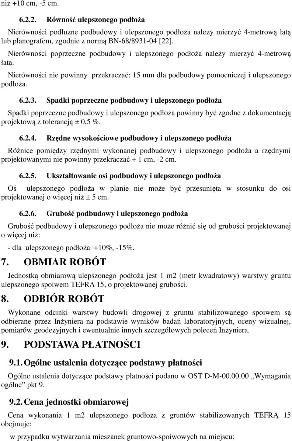 Spadki poprzeczne podbudowy i ulepszonego podłoża Spadki poprzeczne podbudowy i ulepszonego podłoża powinny być zgodne z dokumentacją projektową z tolerancją ± 0,5 %. 6.2.4.