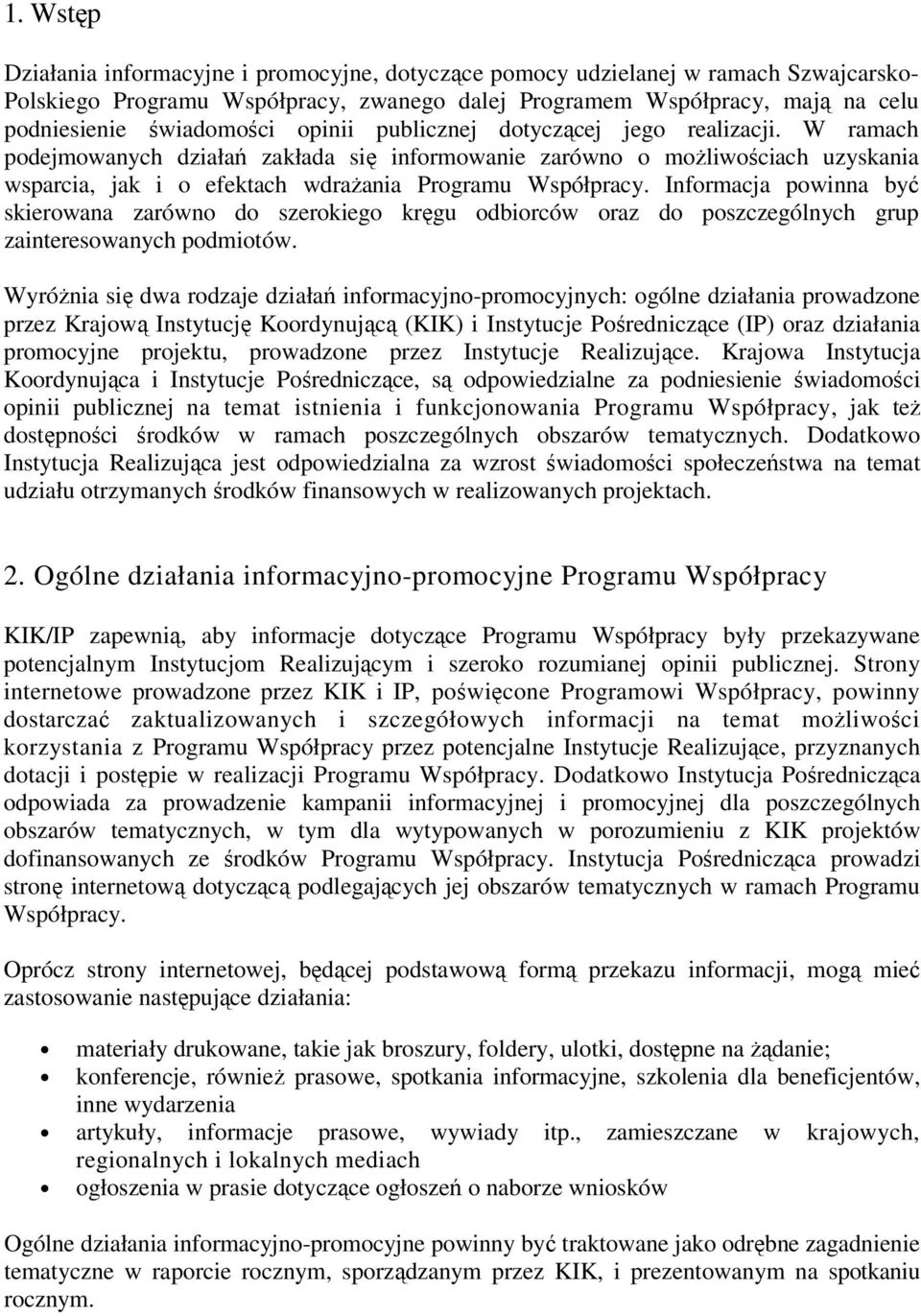 W ramach podejmowanych działań zakłada się informowanie zarówno o moŝliwościach uzyskania wsparcia, jak i o efektach wdraŝania Programu Współpracy.