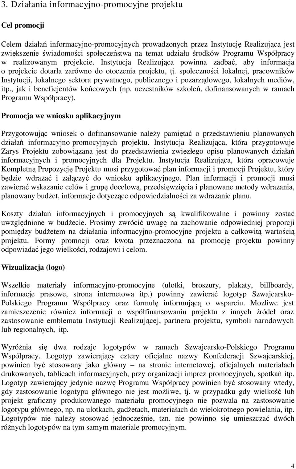 społeczności lokalnej, pracowników Instytucji, lokalnego sektora prywatnego, publicznego i pozarządowego, lokalnych mediów, itp., jak i beneficjentów końcowych (np.