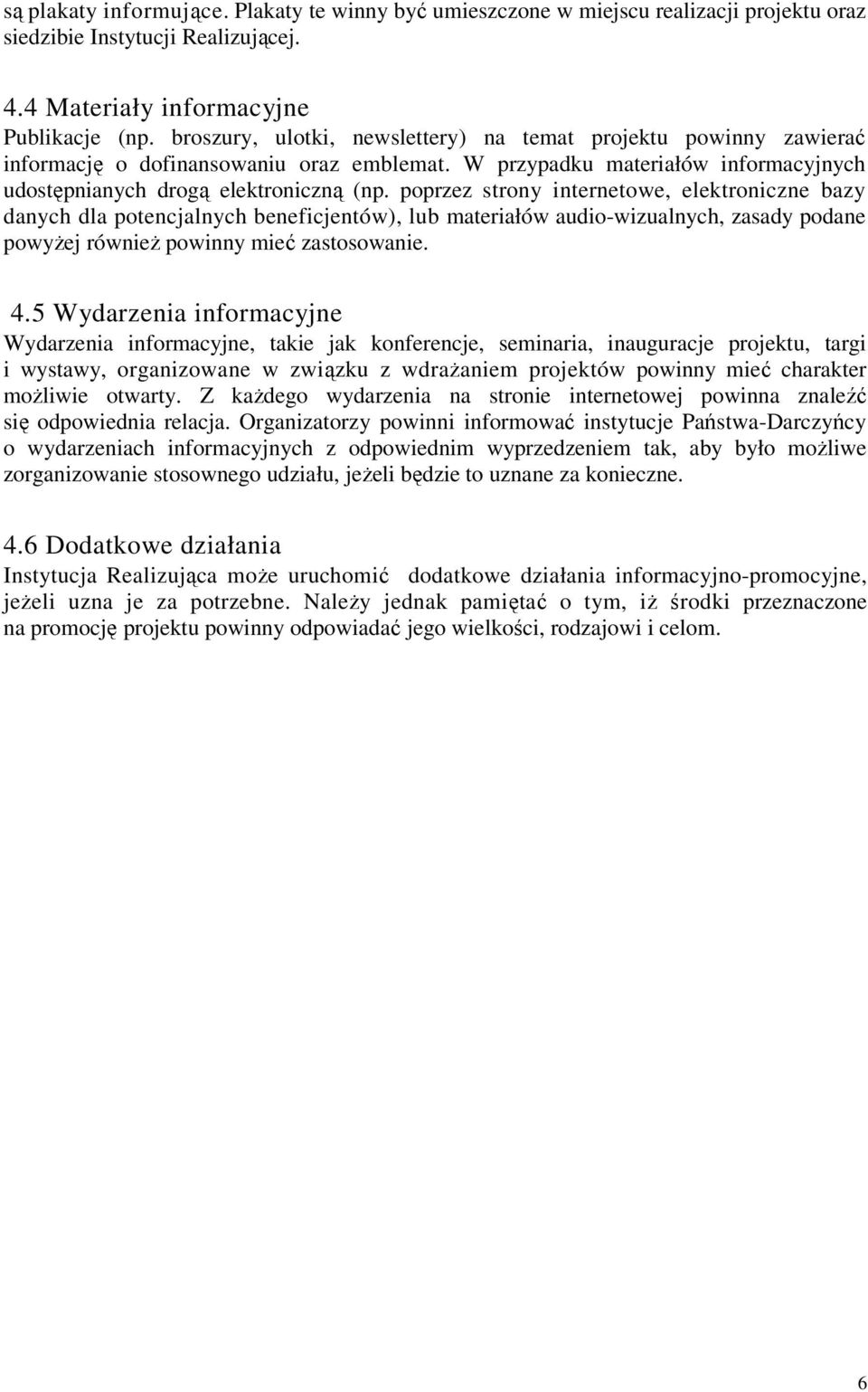 poprzez strony internetowe, elektroniczne bazy danych dla potencjalnych beneficjentów), lub materiałów audio-wizualnych, zasady podane powyŝej równieŝ powinny mieć zastosowanie. 4.