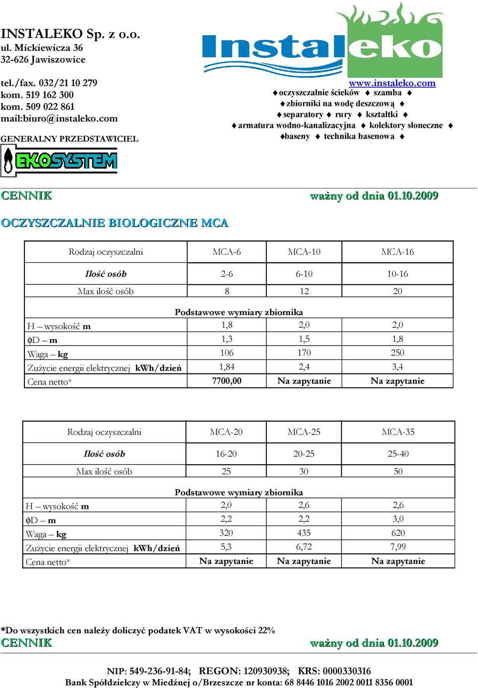 zapytanie Na zapytanie Rodzaj oczyszczalni MCA-20 MCA-25 MCA-35 Ilość osób 16-20 20-25 25-40 Max ilość osób 25 30 50 Podstawowe wymiary