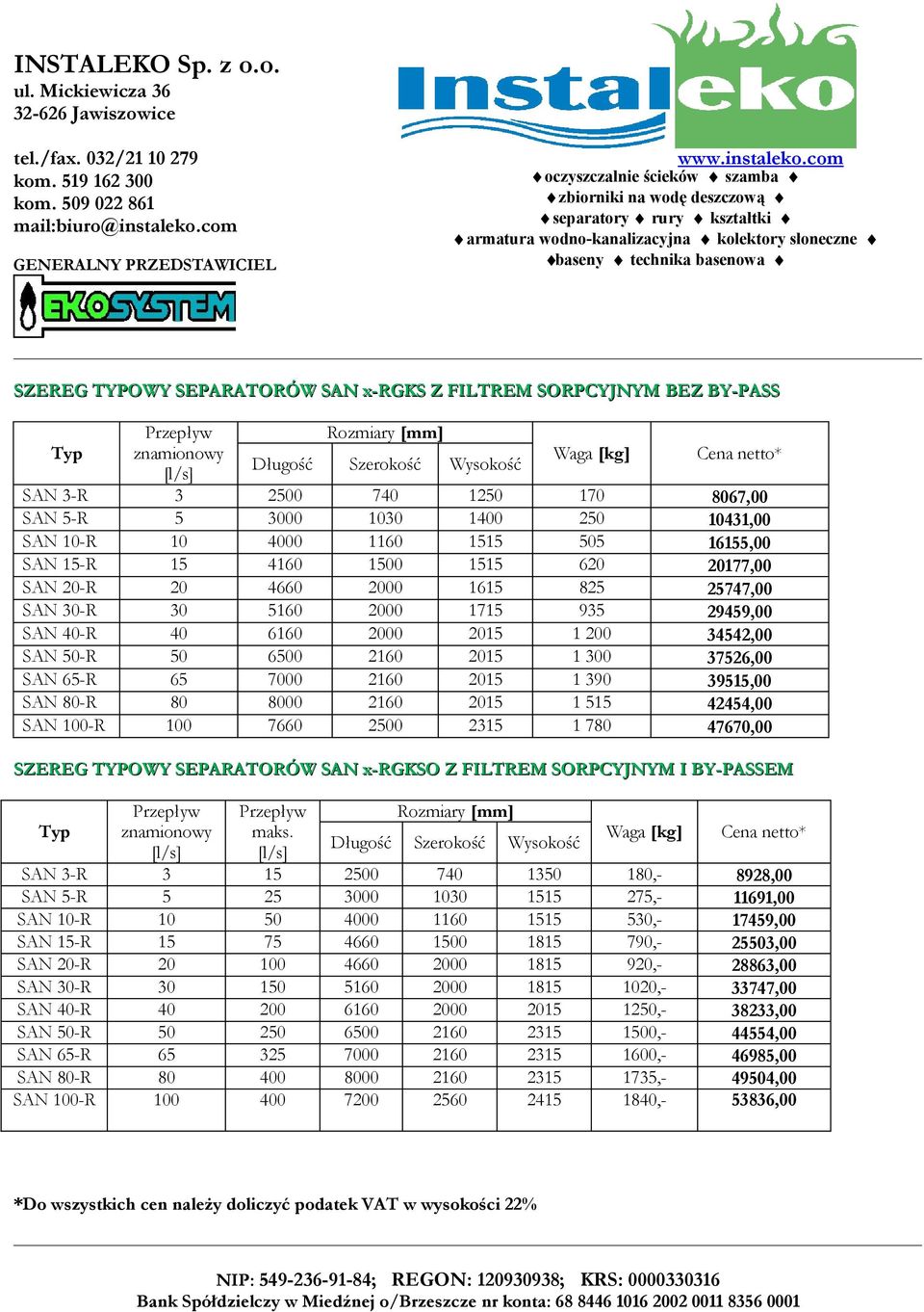 SAN 50-R 50 6500 2160 2015 1 300 37526,00 SAN 65-R 65 7000 2160 2015 1 390 39515,00 SAN 80-R 80 8000 2160 2015 1 515 42454,00 SAN 100-R 100 7660 2500 2315 1 780 47670,00 SZEREG TYPOWY SEPARATORÓW SAN