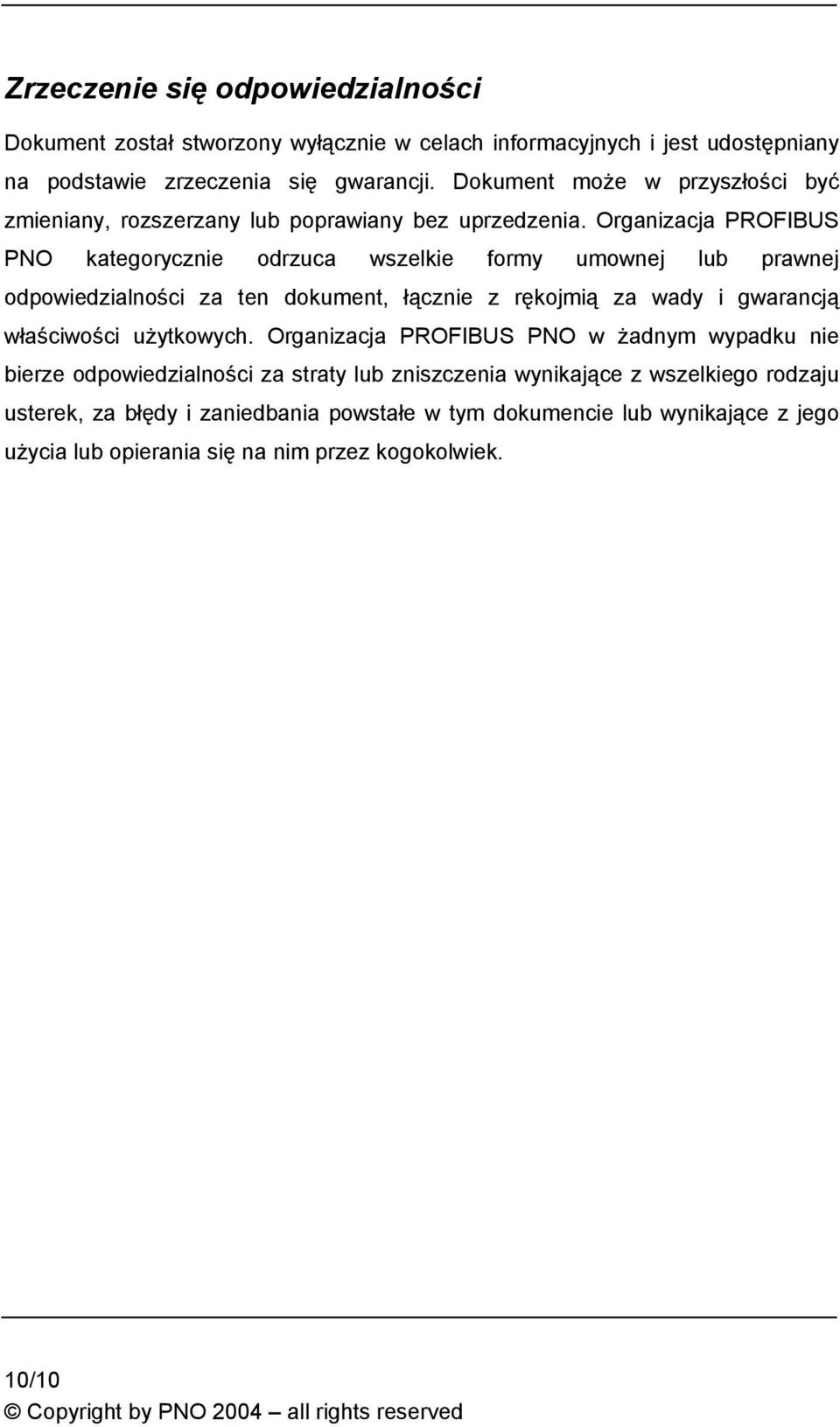 Organizacja PROFIBUS PNO kategorycznie odrzuca wszelkie formy umownej lub prawnej odpowiedzialności za ten dokument, łącznie z rękojmią za wady i gwarancją właściwości