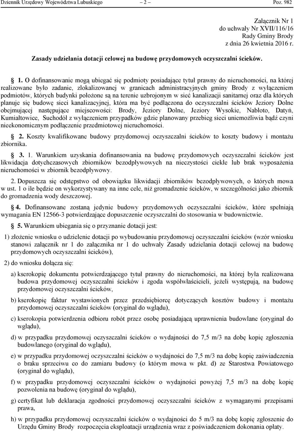 O dofinansowanie mogą ubiegać się podmioty posiadające tytuł prawny do nieruchomości, na której realizowane było zadanie, zlokalizowanej w granicach administracyjnych gminy Brody z wyłączeniem