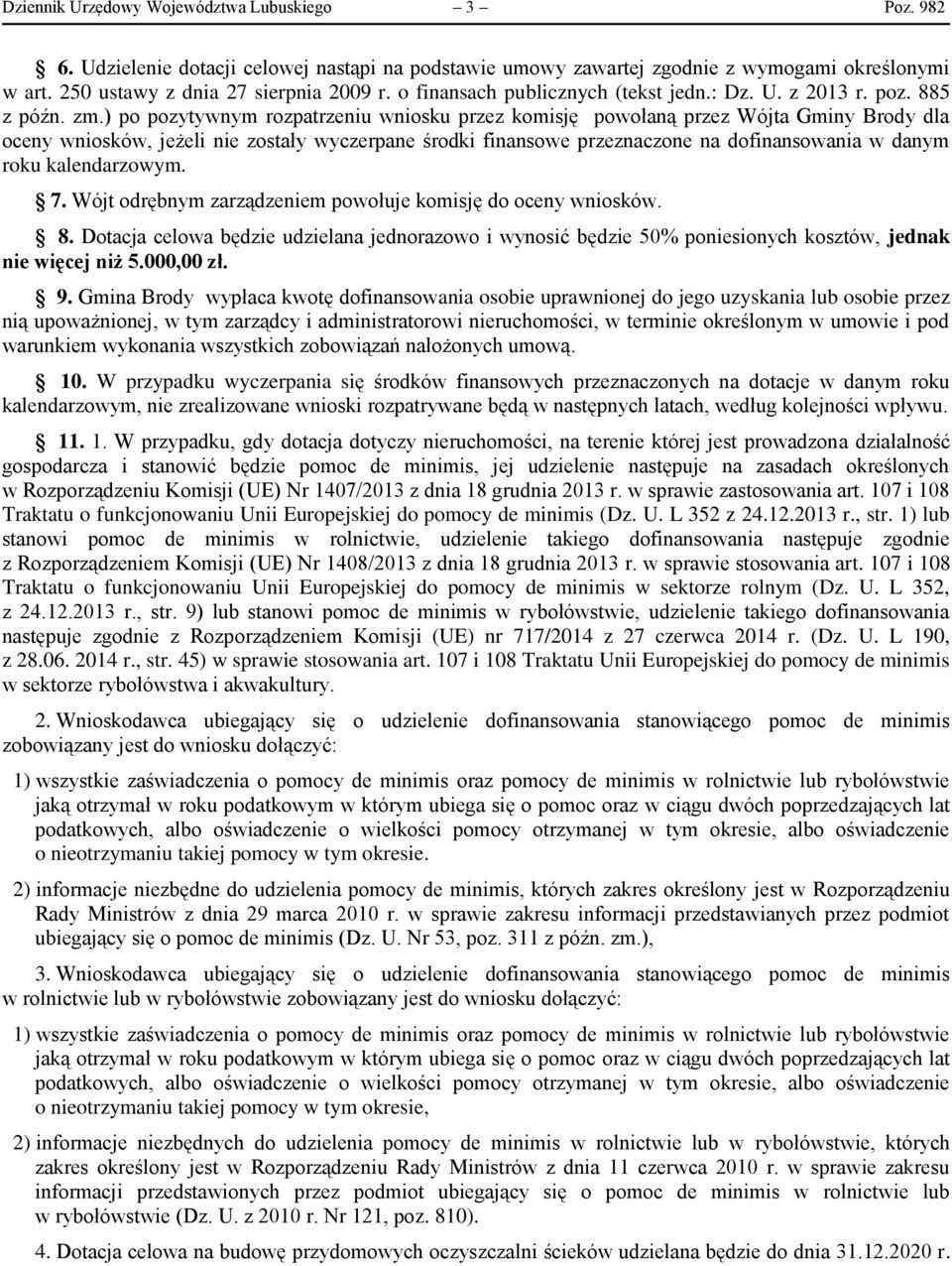 ) po pozytywnym rozpatrzeniu wniosku przez komisję powołaną przez Wójta Gminy Brody dla oceny wniosków, jeżeli nie zostały wyczerpane środki finansowe przeznaczone na dofinansowania w danym roku