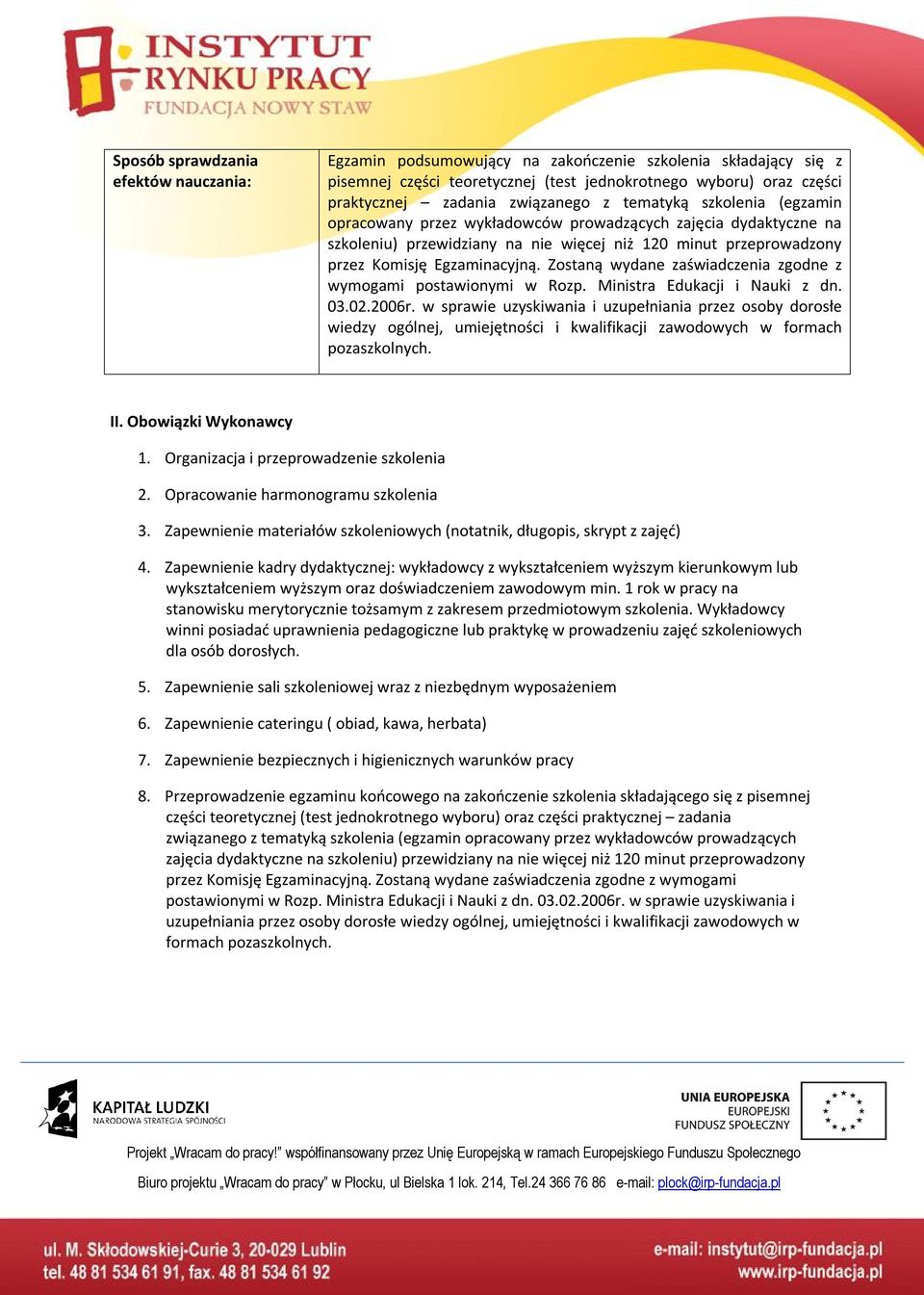 Egzaminacyjną. Zostaną wydane zaświadczenia zgodne z wymogami postawionymi w Rozp. Ministra Edukacji i Nauki z dn. 03.02.2006r.