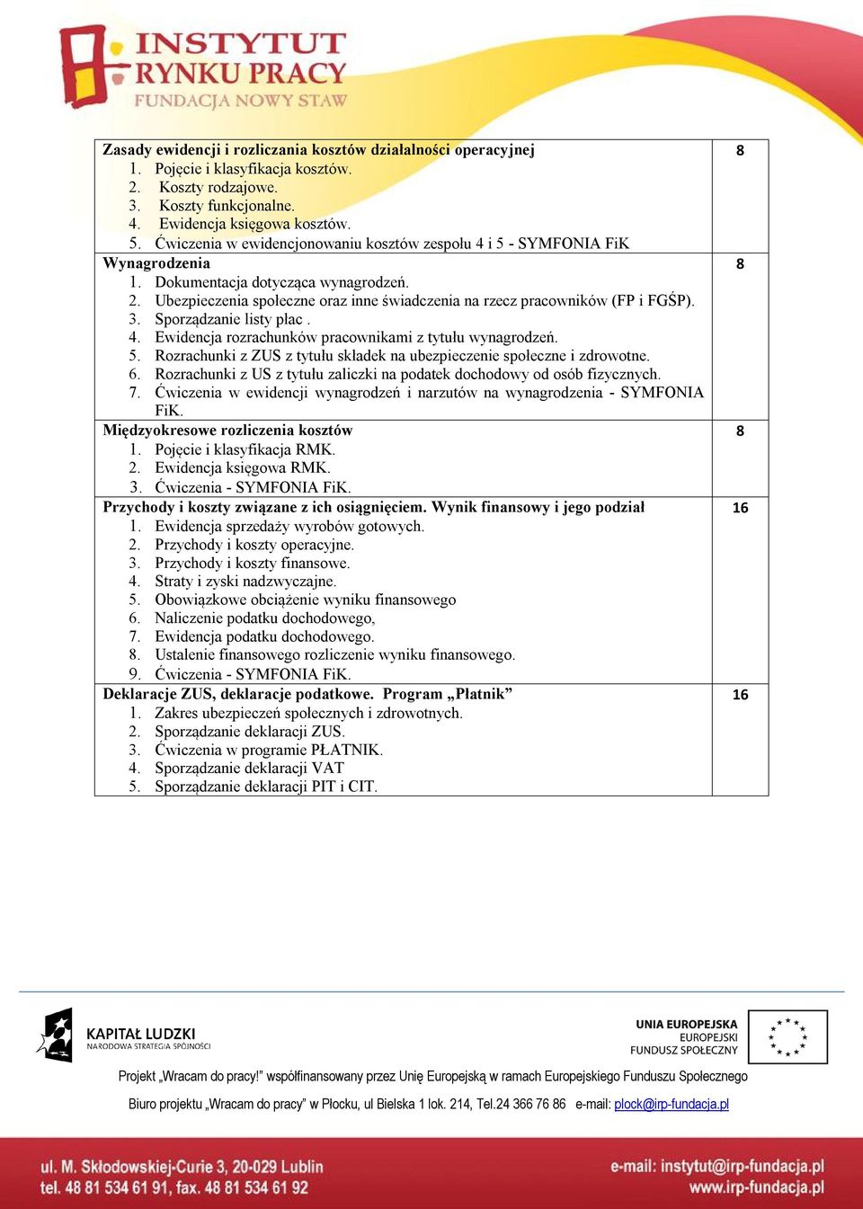 Ubezpieczenia społeczne oraz inne świadczenia na rzecz pracowników (FP i FGŚP). 3. Sporządzanie listy płac. 4. Ewidencja rozrachunków pracownikami z tytułu wynagrodzeń. 5.