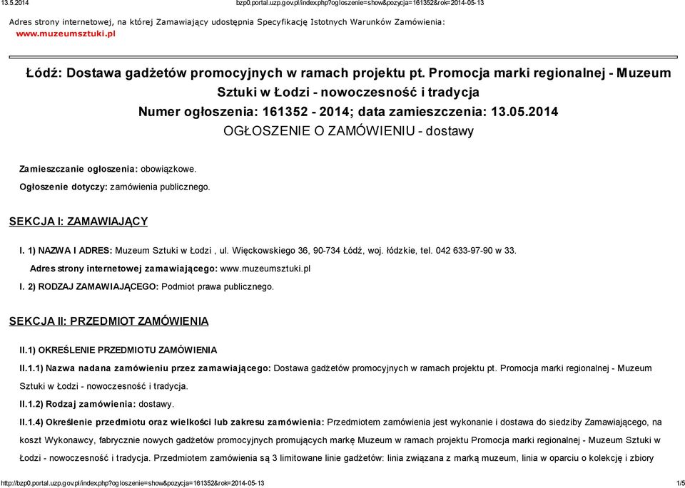 2014 OGŁOSZENIE O ZAMÓWIENIU - dostawy Zamieszczanie ogłoszenia: obowiązkowe. Ogłoszenie dotyczy: zamówienia publicznego. SEKCJA I: ZAMAWIAJĄCY I. 1) NAZWA I ADRES: Muzeum Sztuki w Łodzi, ul.