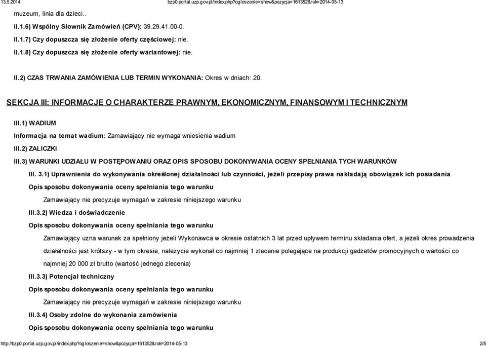 1) WADIUM Informacja na temat wadium: Zamawiający nie wymaga wniesienia wadium III.2) ZALICZKI III.3) WARUNKI UDZIAŁU W POSTĘPOWANIU ORAZ OPIS SPOSOBU DOKONYWANIA OCENY SPEŁNIANIA TYCH WARUNKÓW III.