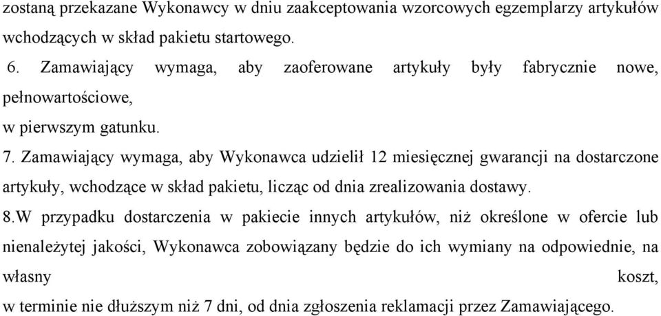 Zamawiający wymaga, aby Wykonawca udzielił 12 miesięcznej gwarancji na dostarczone artykuły, wchodzące w skład pakietu, licząc od dnia zrealizowania dostawy. 8.