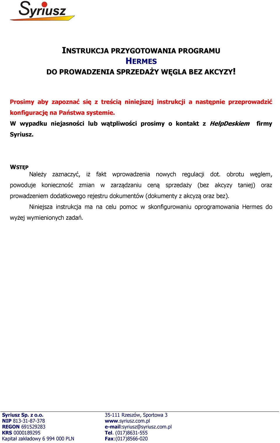 W wypadku niejasności lub wątpliwości prosimy o kontakt z HelpDeskiem firmy Syriusz. WSTĘP Należy zaznaczyć, iż fakt wprowadzenia nowych regulacji dot.