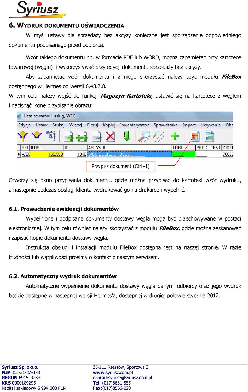 Aby zapamiętać wzór dokumentu i z niego skorzystać należy użyć modułu FileBox dostępnego w Hermes od wersji 6.48.