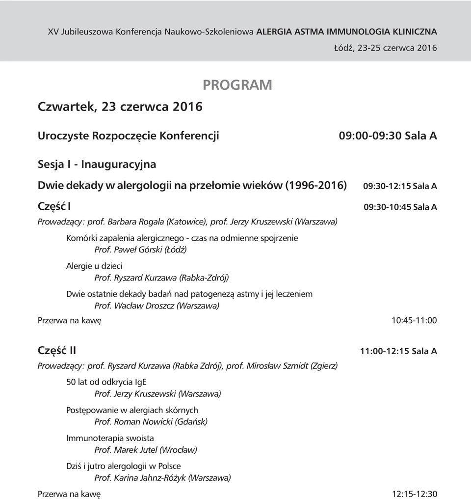 Ryszard Kurzawa (Rabka-Zdrój) Dwie ostatnie dekady badań nad patogenezą astmy i jej leczeniem Prof. Wacław Droszcz (Warszawa) 09:30-10:45 Sala A Przerwa na kawę 10:45-11:00 Część II Prowadzący: prof.