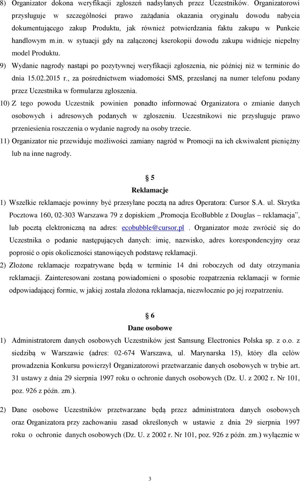 9) Wydanie nagrody nastąpi po pozytywnej weryfikacji zgłoszenia, nie później niż w terminie do dnia 15.02.2015 r.