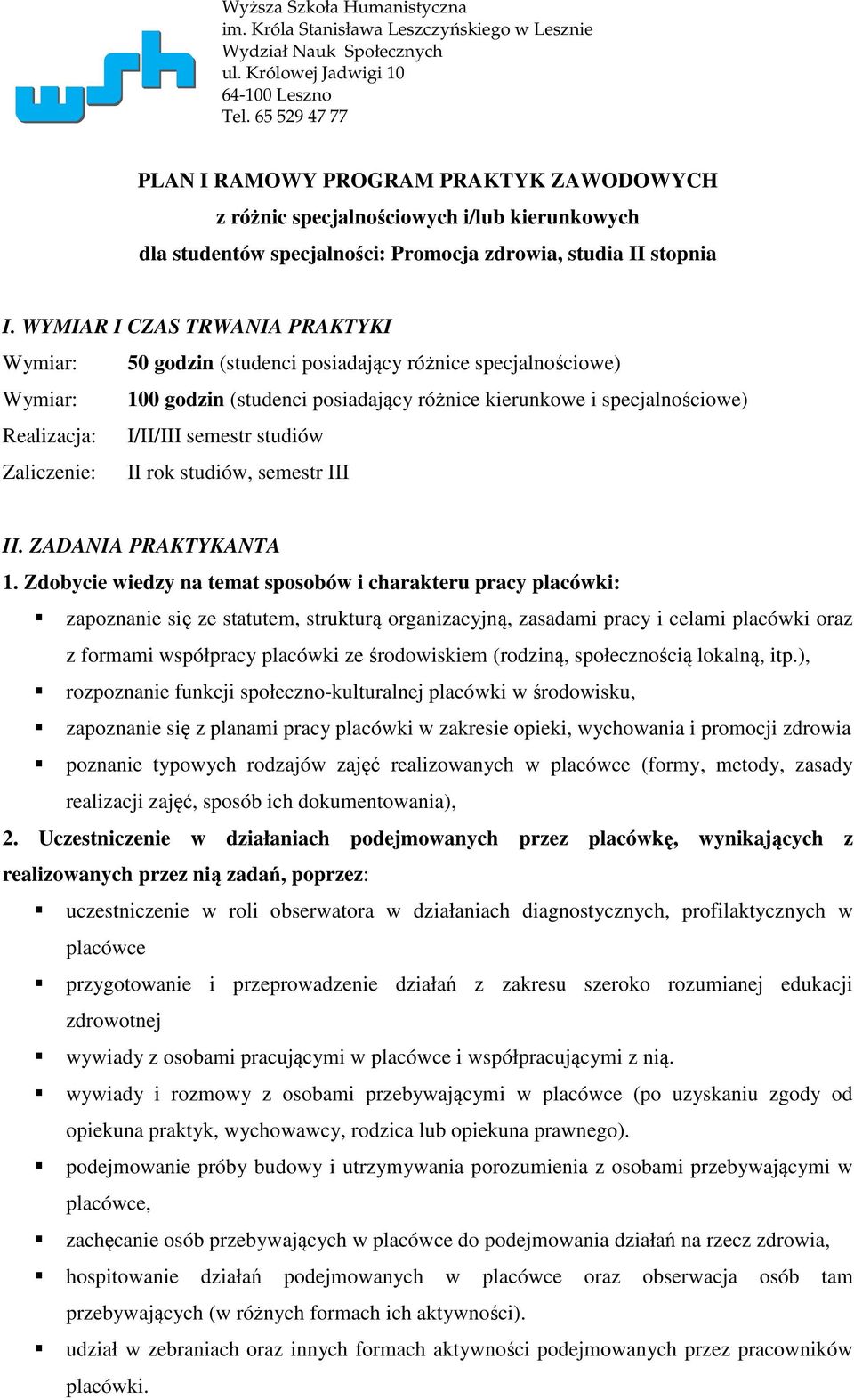 WYMIAR I CZAS TRWANIA PRAKTYKI Wymiar: 50 godzin (studenci posiadający różnice specjalnościowe) Wymiar: 100 godzin (studenci posiadający różnice kierunkowe i specjalnościowe) Realizacja: I/II/III
