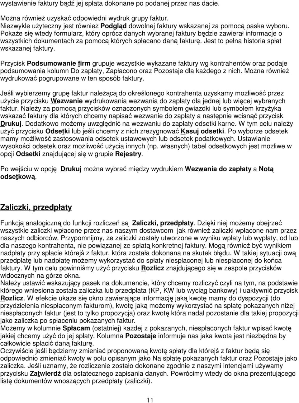 Pokae si wtedy formularz, który oprócz danych wybranej faktury bdzie zawierał informacje o wszystkich dokumentach za pomoc których spłacano dan faktur. Jest to pełna historia spłat wskazanej faktury.