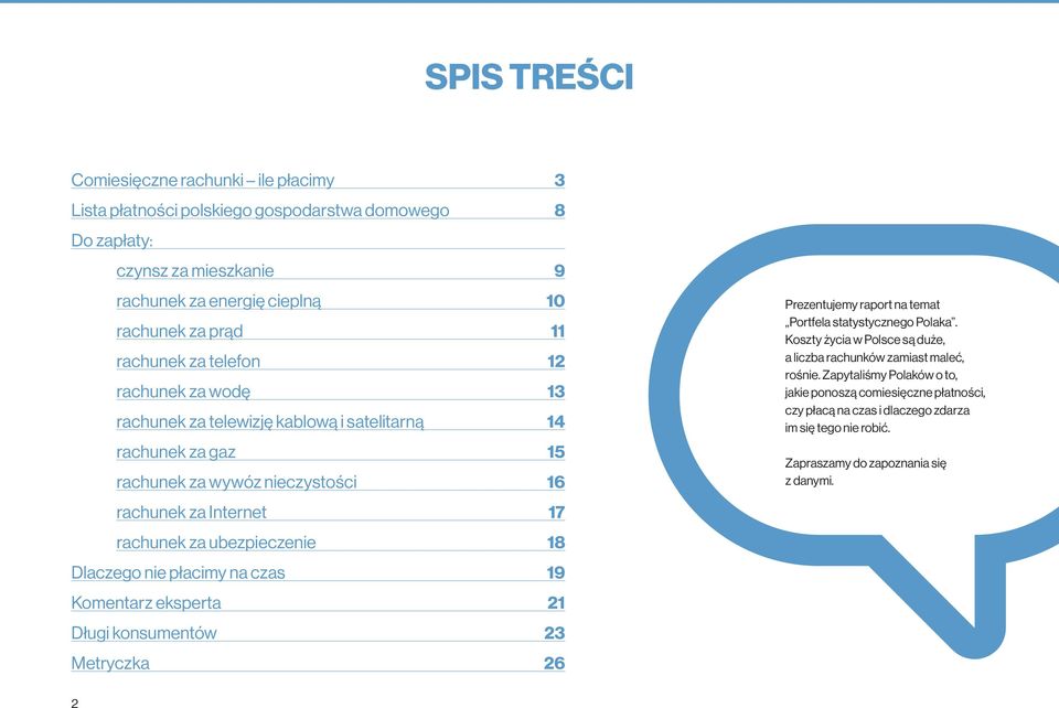 ubezpieczenie 18 Dlaczego nie płacimy na czas 19 Komentarz eksperta 21 Długi konsumentów 23 Metryczka 26 Prezentujemy raport na temat Portfela statystycznego Polaka.